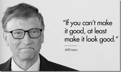 Bill Gates - If you can't make it good, at least make it look good Bill Gates - If you can't make it good, at least make it look good